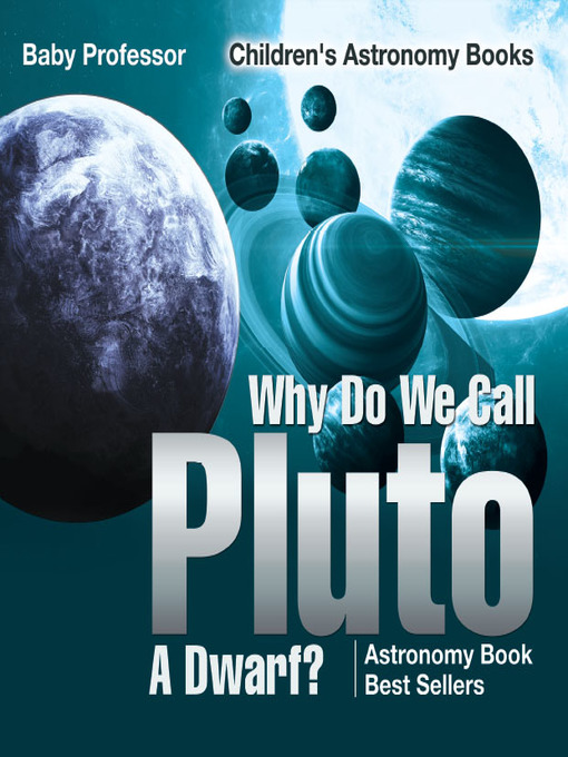 Title details for Why Do We Call Pluto a Dwarf? Astronomy Book Best Sellers--Children's Astronomy Books by Baby Professor - Available